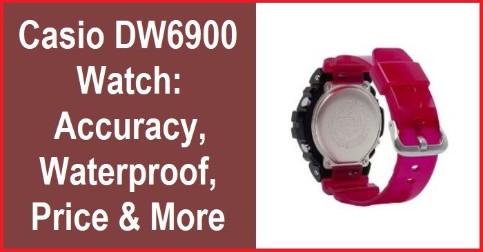 Accuracy, Release Date, Waterproof, Price and thickness of Casio G-Shock DW6900 Watch